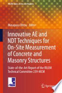 Innovative AE and NDT techniques for on-site measurement of concrete and masonry structures : State-of-the-Art Report of the RILEM Technical Committee 239-MCM /