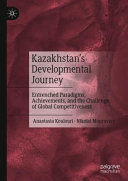 Kazakhstan's developmental journey : entrenched paradigms, achievements, and the challenge of global competitiveness /