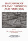 Handbook of ceramics grinding and polishing : properties, processes, technology, tools and typology /