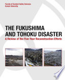 The Fukushima and Tohoku disaster : a review of the five-year reconstruction efforts /