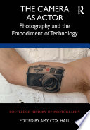 The camera as actor : photography and the embodiment of technology /