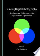 Paintingdigitalphotography : synthesis and difference in the age of media equivalence /