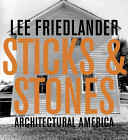 Lee Friedlander : sticks & stones : architectural America /