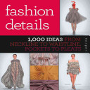 Fashion details : 1,000 ideas from neckline to waistline, pockets to pleats /