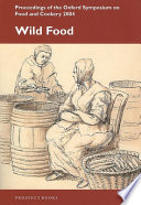 Wild food : proceedings of the Oxford Symposium on Food and Cookery, 2004 /