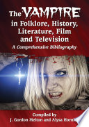 The vampire in folklore, history, literature, film and television : a comprehensive bibliography : a comprehensive bibliography /