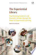 The experiential library : transforming academic and research libraries through the power of experiential learning /