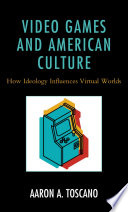 Video games and American culture : how ideology influences virtual worlds /