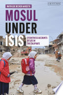 Mosul under ISIS : eyewitness accounts of life in the caliphate /