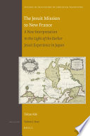 The Jesuit mission to New France : a new interpretation in the light of the earlier Jesuit experience in Japan /