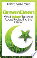 Green Deen : what Islam teaches about protecting the planet /