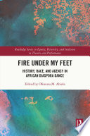 Fire under my feet : history, race, and agency in African diaspora dance /