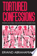 Tortured confessions : prisons and public recantations in modern Iran /