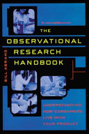 The observational research handbook : understanding how consumers live with your product /