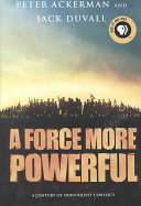 A force more powerful : a century of nonviolent conflict /