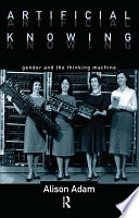 Artificial knowing : gender and the thinking machine /