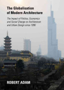 The globalisation of modern architecture : the impact of politics, economics and social change on architecture and urban design since 1900 /