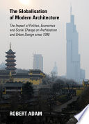 The globalisation of modern architecture : the impact of politics, economics and social change on architecture and urban design since 1900 /