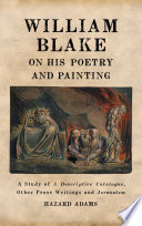 William Blake on his poetry and painting : a study of A descriptive catalogue, other prose writings, and Jerusalem /