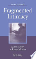 Fragmented intimacy : addiction in a social world /