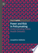 Power and risk in policymaking : understanding public health debates /