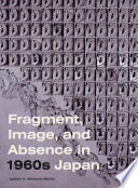 Fragment, Image, and Absence in 1960s Japan /