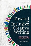 Toward an inclusive creative writing : threshold concepts to guide the literary curriculum /