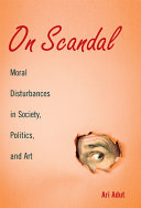 On scandal : moral disturbances in society, politics, and art /