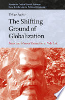 The shifting ground of globalization : labor and mineral extraction at Vale S.A. /
