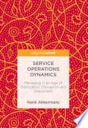 Service operations dynamics : managing in an age of digitization, disruption and discontent /