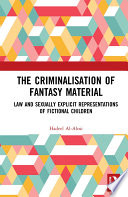 The criminalisation of fantasy material : law and sexually explicit representations of fictional children /