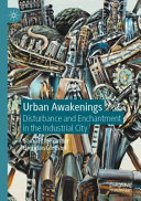 Urban awakenings : disturbance and enchantment in the industrial city /