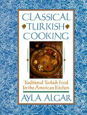 Classical Turkish cooking : traditional Turkish food for the American kitchen /