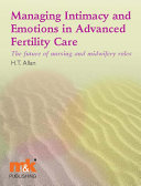 Managing intimacy and emotions in advanced fertility care : the future of nursing and midwifery roles /
