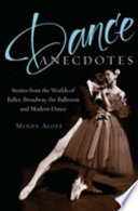 Dance anecdotes : stories from the worlds of ballet, Broadway, the ballroom, and modern dance /
