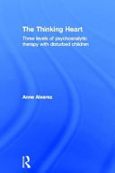 The thinking heart : three levels of psychoanalytic therapy with disturbed children /