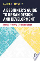 A beginner's guide to urban design and development : the ABC of quality, sustainable design /