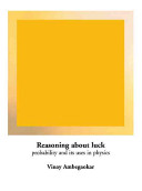 Reasoning about luck : probability and its uses in physics /