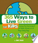 365 ways to live green for kids : saving the environment at home, school, or at play--every day! /