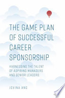 The game plan of successful career sponsorship : harnessing the talent of aspiring managers and senior leaders /
