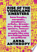 Rise of the videogame zinesters : how freaks, normals, amateurs, artists, dreamers, dropouts, queers, housewives, and people like you are taking back an art form /