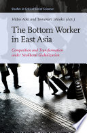 The Bottom Worker in East Asia : Composition and Transformation under Neoliberal Globalization /