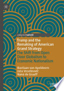 Trump and the remaking of American grand strategy : the shift from open door globalism to economic nationalism /