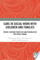 Care in social work with children and families : theory, everyday practices and possibilities for social change /