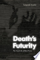 Death's futurity : the visual life of black power /