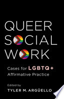 Queer social work : cases for LGBTQ+ affirmative practice /