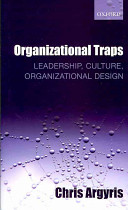Organizational traps : leadership, culture, organizational design /