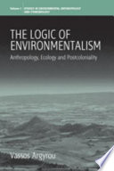 The logic of environmentalism : anthropology, ecology, and postcoloniality /