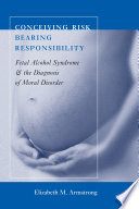 Conceiving risk, bearing responsibility : fetal alcohol syndrome & the diagnosis of moral disorder /