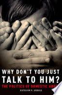 Why don't you just talk to him? : the politics of domestic abuse /